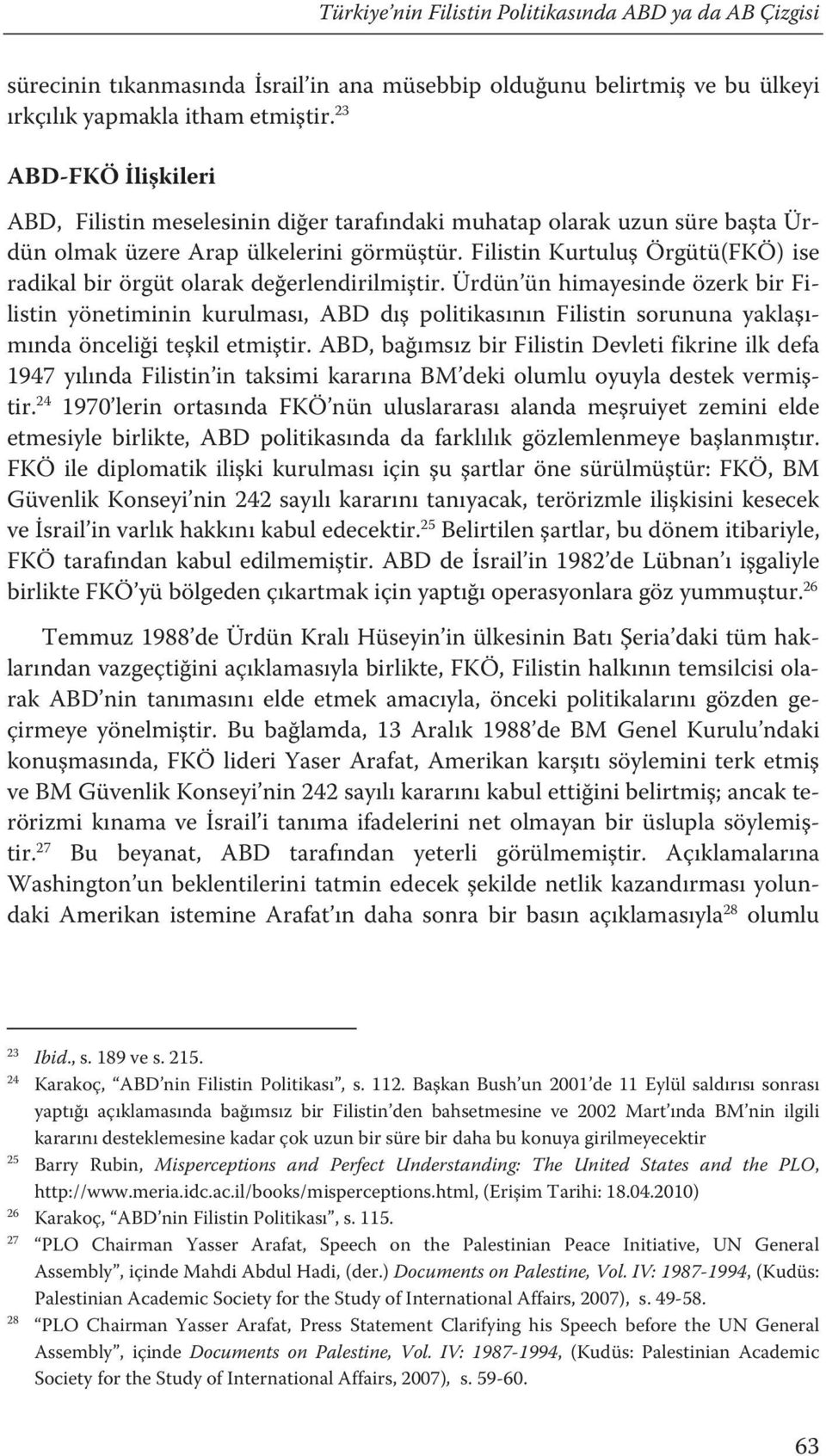 Filistin Kurtuluş Örgütü(FKÖ) ise radikal bir örgüt olarak değerlendirilmiştir.