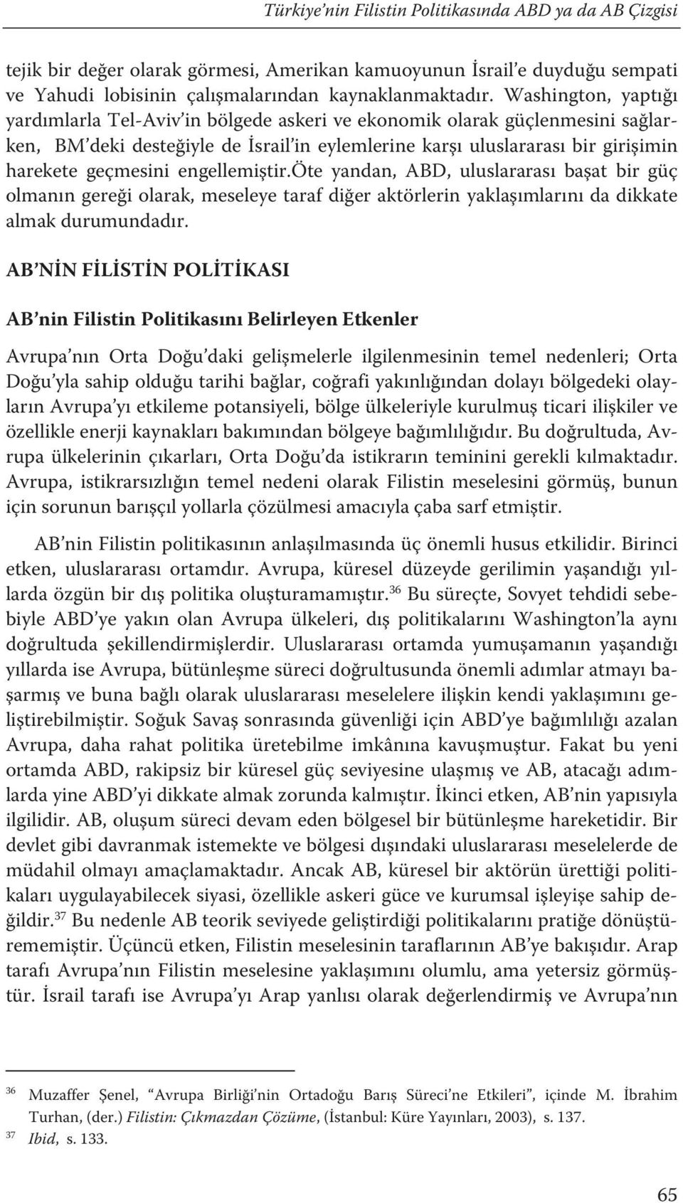 engellemiştir.öte yandan, ABD, uluslararası başat bir güç olmanın gereği olarak, meseleye taraf diğer aktörlerin yaklaşımlarını da dikkate almak durumundadır.