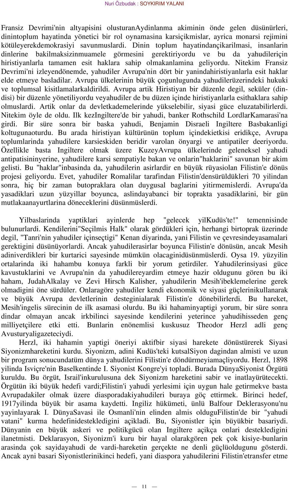 Dinin toplum hayatindançikarilmasi, insanlarin dinlerine bakilmaksizinmuamele görmesini gerektiriyordu ve bu da yahudileriçin hiristiyanlarla tamamen esit haklara sahip olmakanlamina geliyordu.