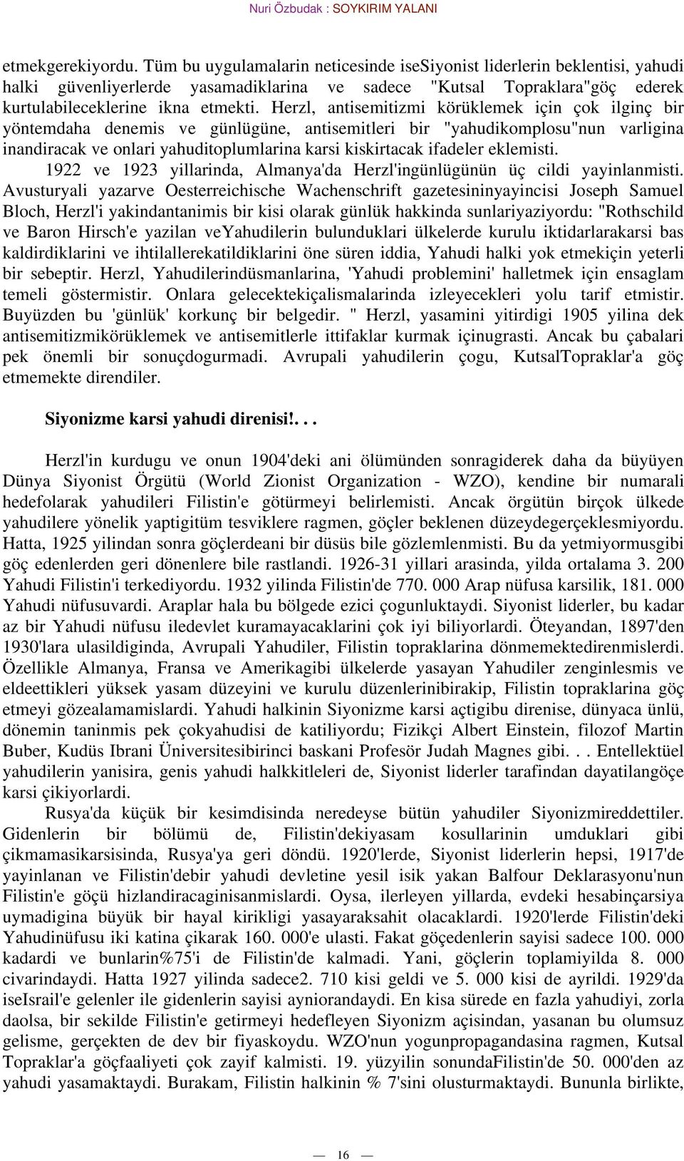 Herzl, antisemitizmi körüklemek için çok ilginç bir yöntemdaha denemis ve günlügüne, antisemitleri bir "yahudikomplosu"nun varligina inandiracak ve onlari yahuditoplumlarina karsi kiskirtacak