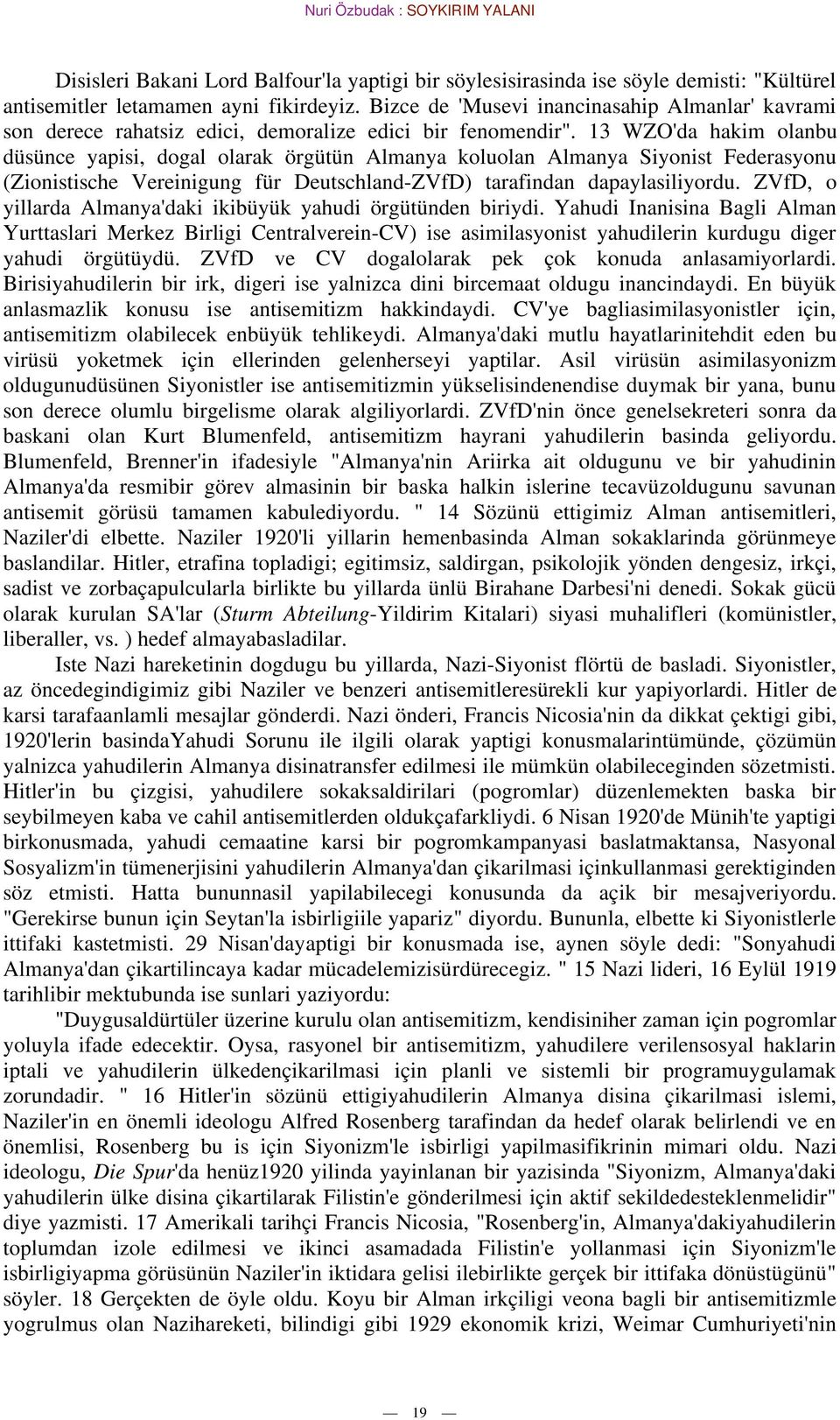 13 WZO'da hakim olanbu düsünce yapisi, dogal olarak örgütün Almanya koluolan Almanya Siyonist Federasyonu (Zionistische Vereinigung für Deutschland-ZVfD) tarafindan dapaylasiliyordu.