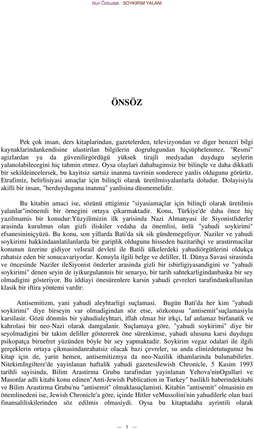 Oysa olaylari dahabagimsiz bir bilinçle ve daha dikkatli bir sekildeincelersek, bu kayitsiz sartsiz inanma tavrinin sonderece yanlis oldugunu görürüz.