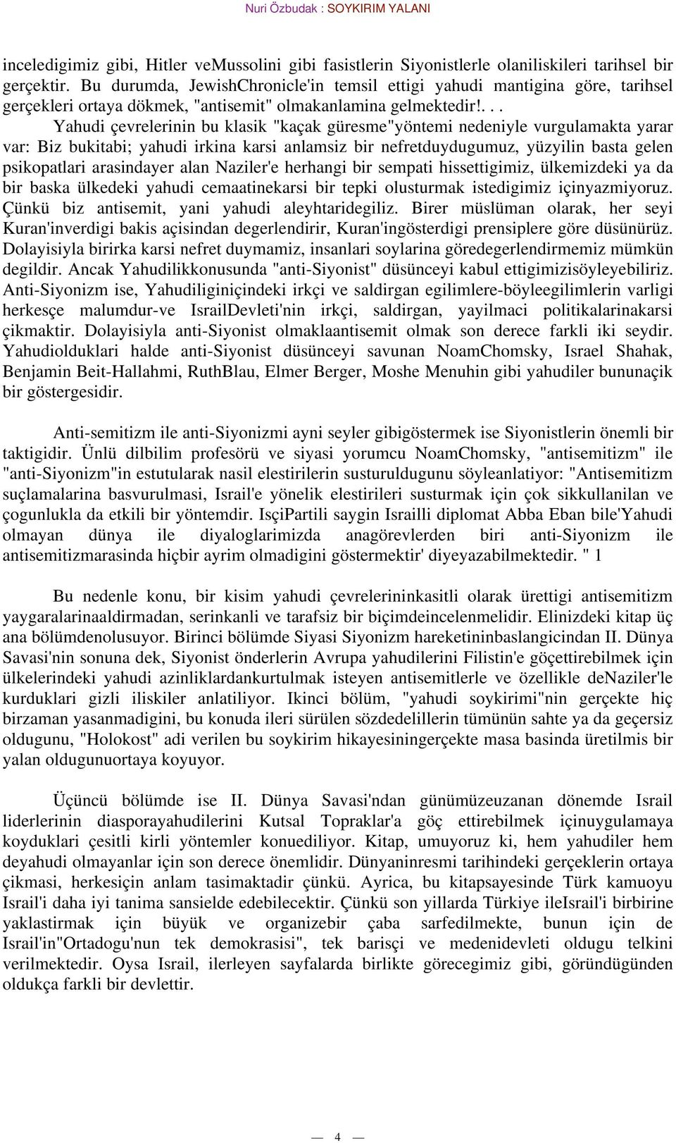 ... Yahudi çevrelerinin bu klasik "kaçak güresme"yöntemi nedeniyle vurgulamakta yarar var: Biz bukitabi; yahudi irkina karsi anlamsiz bir nefretduydugumuz, yüzyilin basta gelen psikopatlari