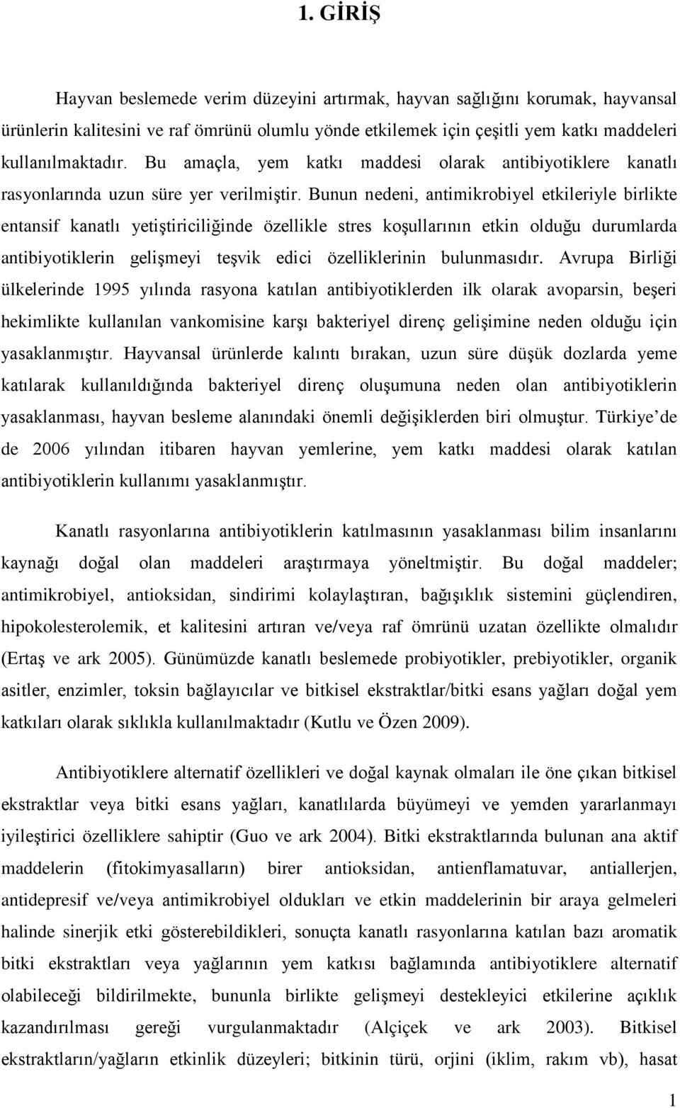 Bunun nedeni, antimikrobiyel etkileriyle birlikte entansif kanatlı yetiştiriciliğinde özellikle stres koşullarının etkin olduğu durumlarda antibiyotiklerin gelişmeyi teşvik edici özelliklerinin