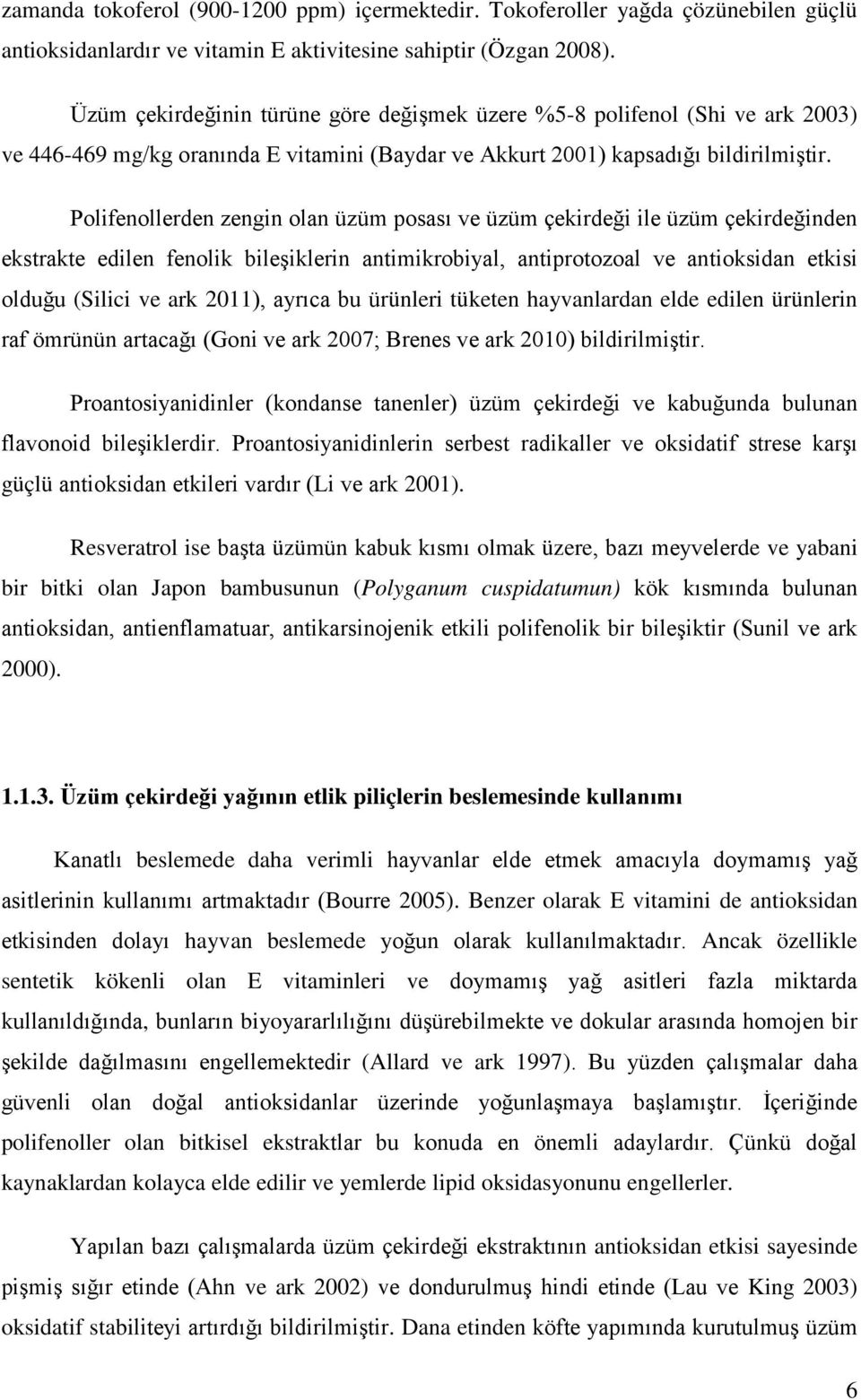 Polifenollerden zengin olan üzüm posası ve üzüm çekirdeği ile üzüm çekirdeğinden ekstrakte edilen fenolik bileşiklerin antimikrobiyal, antiprotozoal ve antioksidan etkisi olduğu (Silici ve ark 2011),