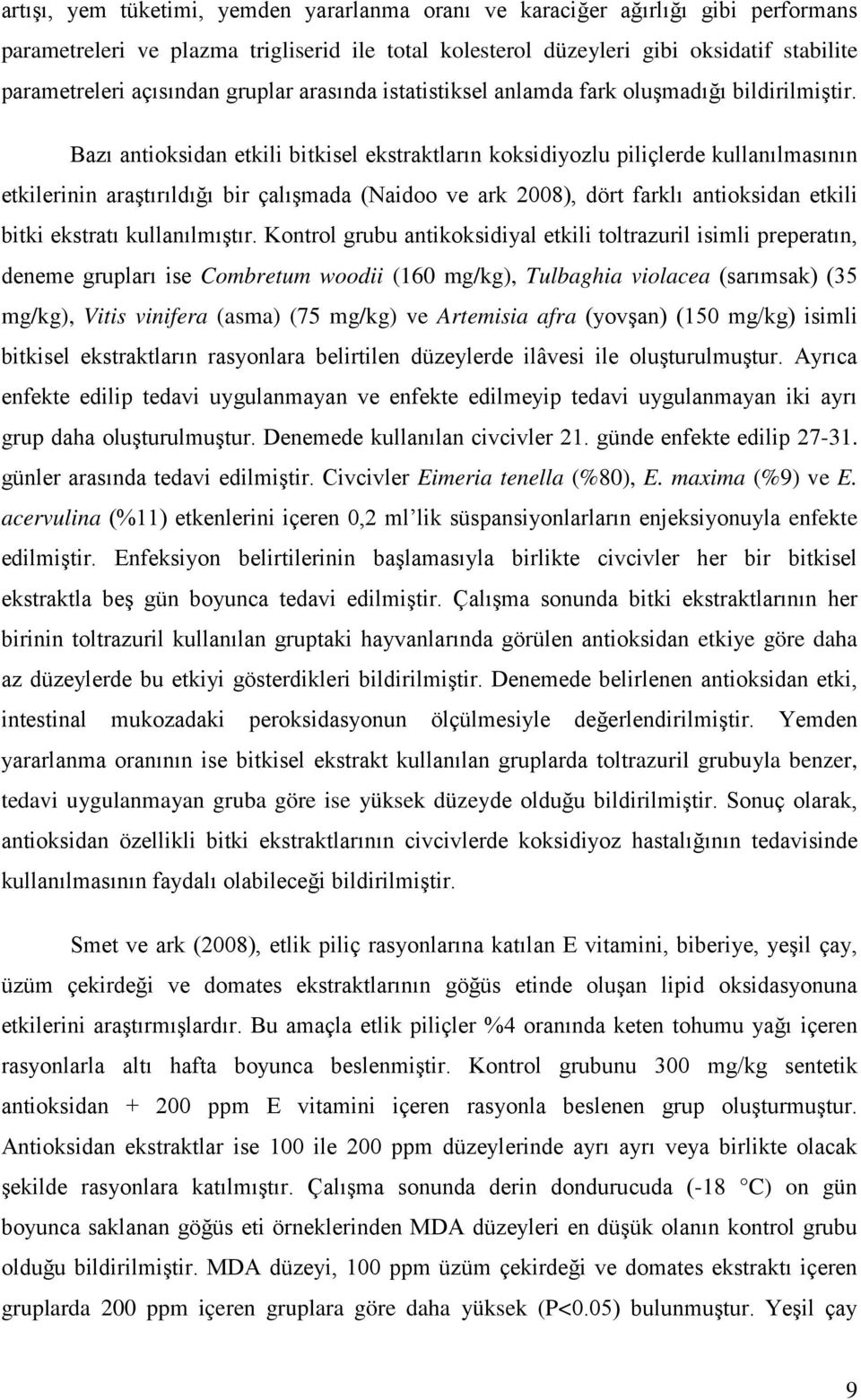 Bazı antioksidan etkili bitkisel ekstraktların koksidiyozlu piliçlerde kullanılmasının etkilerinin araştırıldığı bir çalışmada (Naidoo ve ark 2008), dört farklı antioksidan etkili bitki ekstratı