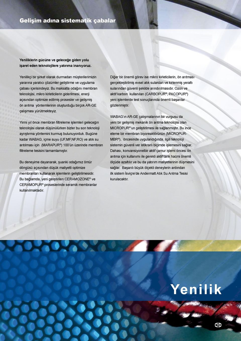 Bu maksatla odağını membran teknolojisi, mikro kirleticilerin giderilmesi, enerji açısından optimize edilmiş prosesler ve gelişmiş ön arıtma yöntemlerinin oluşturduğu birçok AR-GE çalışması