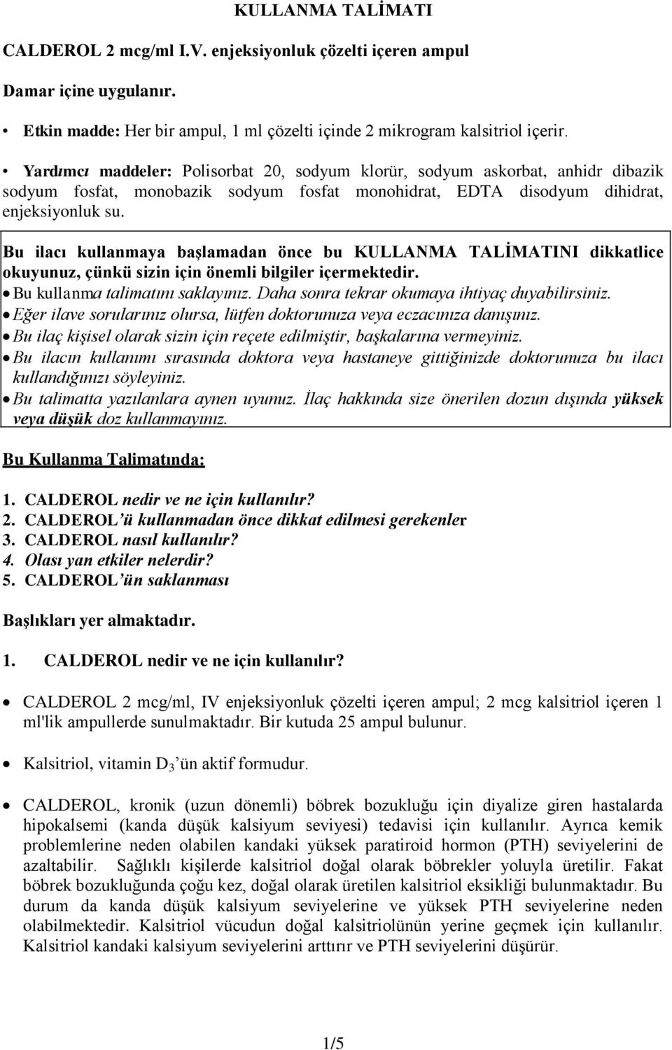 Bu ilacı kullanmaya başlamadan önce bu KULLANMA TALİMATINI dikkatlice okuyunuz, çünkü sizin için önemli bilgiler içermektedir. Bu kullanma talimatını saklayınız.