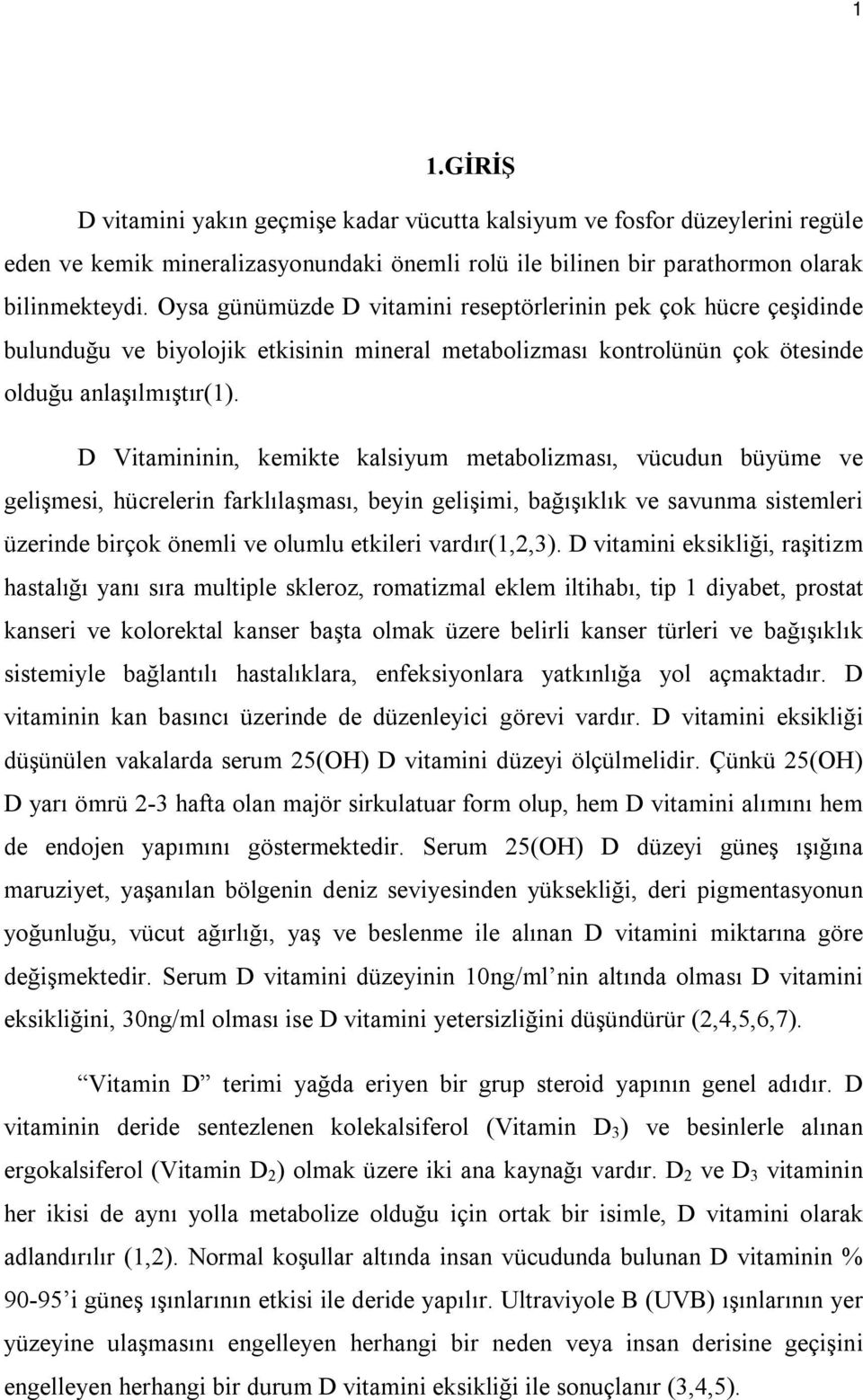 D Vitamininin, kemikte kalsiyum metabolizması, vücudun büyüme ve gelişmesi, hücrelerin farklılaşması, beyin gelişimi, bağışıklık ve savunma sistemleri üzerinde birçok önemli ve olumlu etkileri