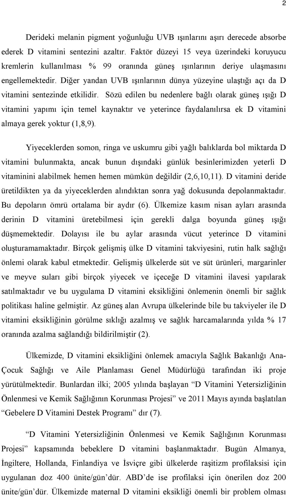 Diğer yandan UVB ışınlarının dünya yüzeyine ulaştığı açı da D vitamini sentezinde etkilidir.