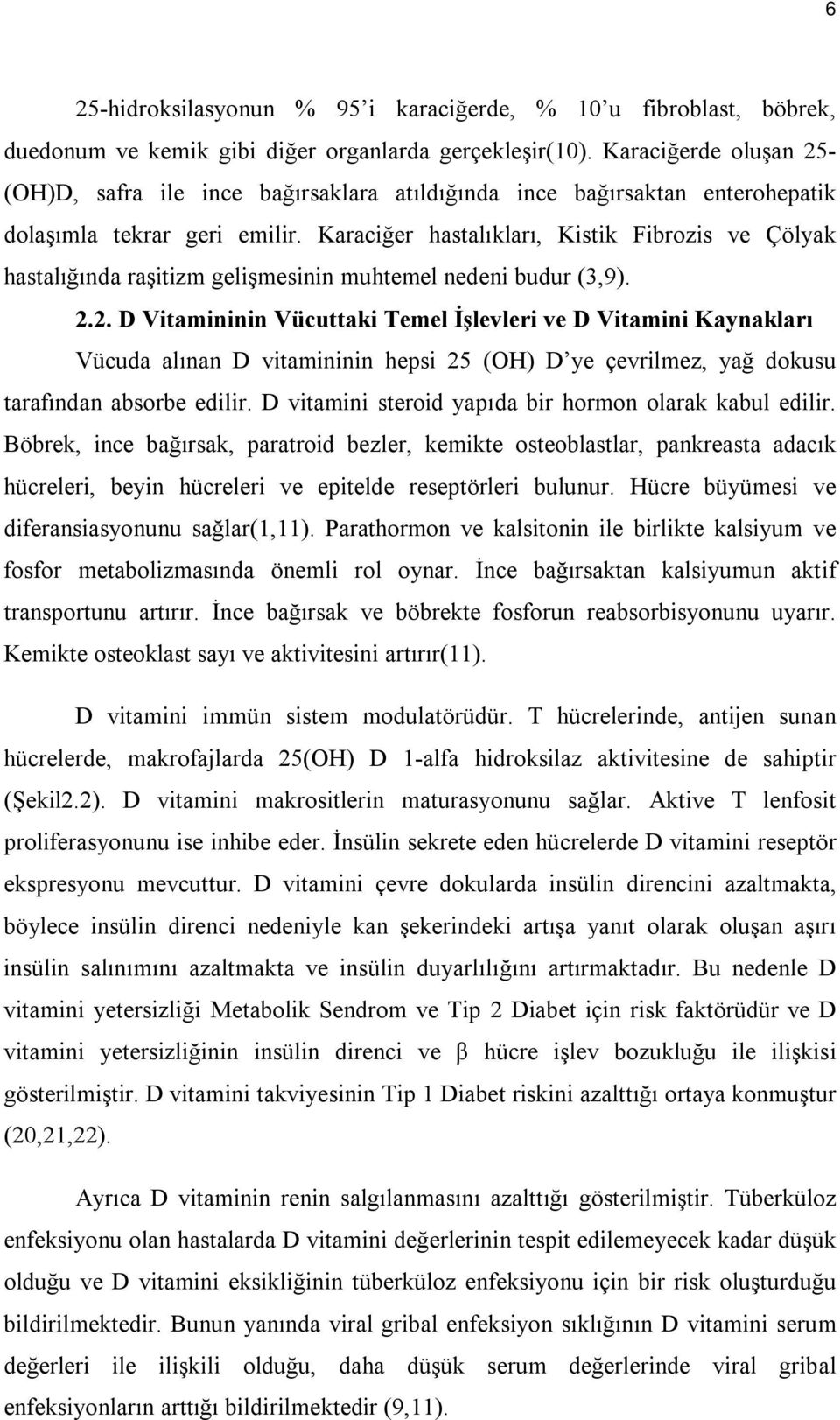 Karaciğer hastalıkları, Kistik Fibrozis ve Çölyak hastalığında raşitizm gelişmesinin muhtemel nedeni budur (3,9). 2.