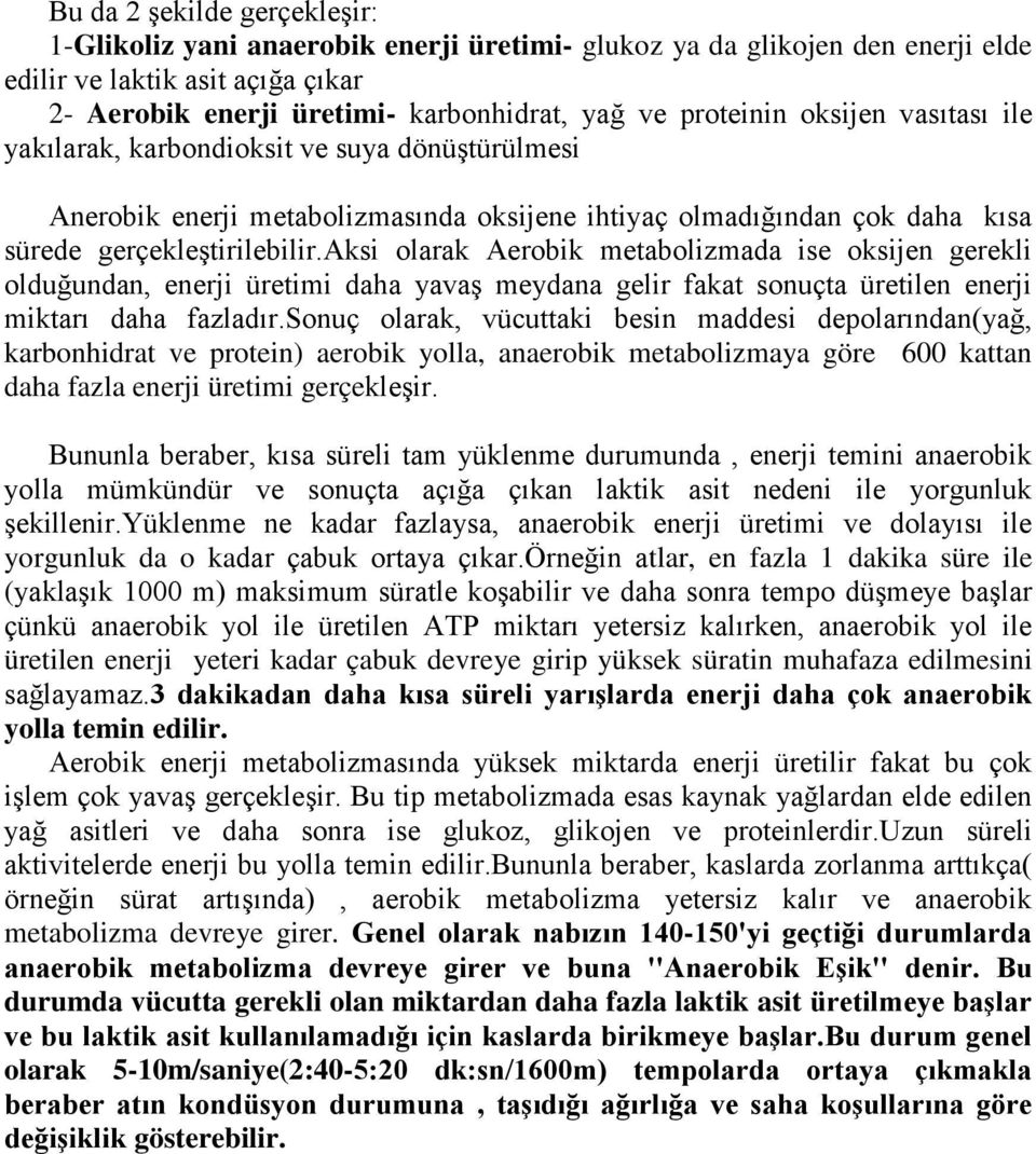 aksi olarak Aerobik metabolizmada ise oksijen gerekli olduğundan, enerji üretimi daha yavaş meydana gelir fakat sonuçta üretilen enerji miktarı daha fazladır.