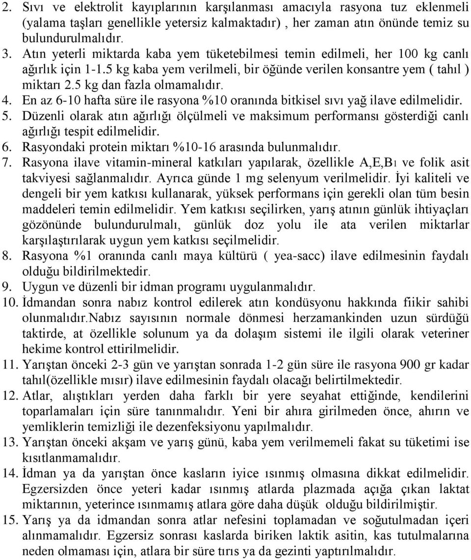 4. En az 6-10 hafta süre ile rasyona %10 oranında bitkisel sıvı yağ ilave edilmelidir. 5. Düzenli olarak atın ağırlığı ölçülmeli ve maksimum performansı gösterdiği canlı ağırlığı tespit edilmelidir.