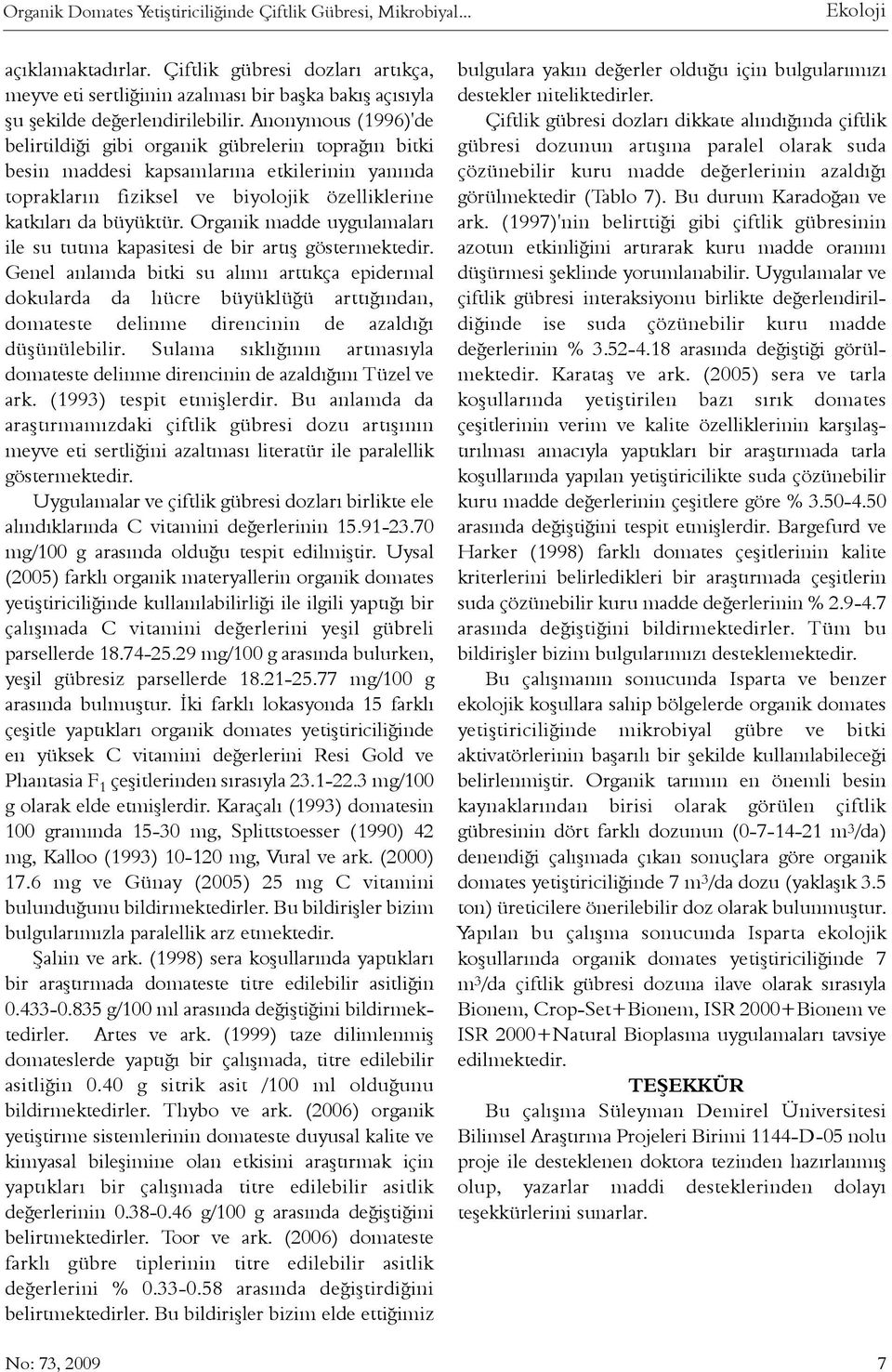 Anonymous (1996)'de belirtildiði gibi organik gübrelerin topraðýn bitki besin maddesi kapsamlarýna etkilerinin yanýnda topraklarýn fiziksel ve biyolojik özelliklerine katkýlarý da büyüktür.