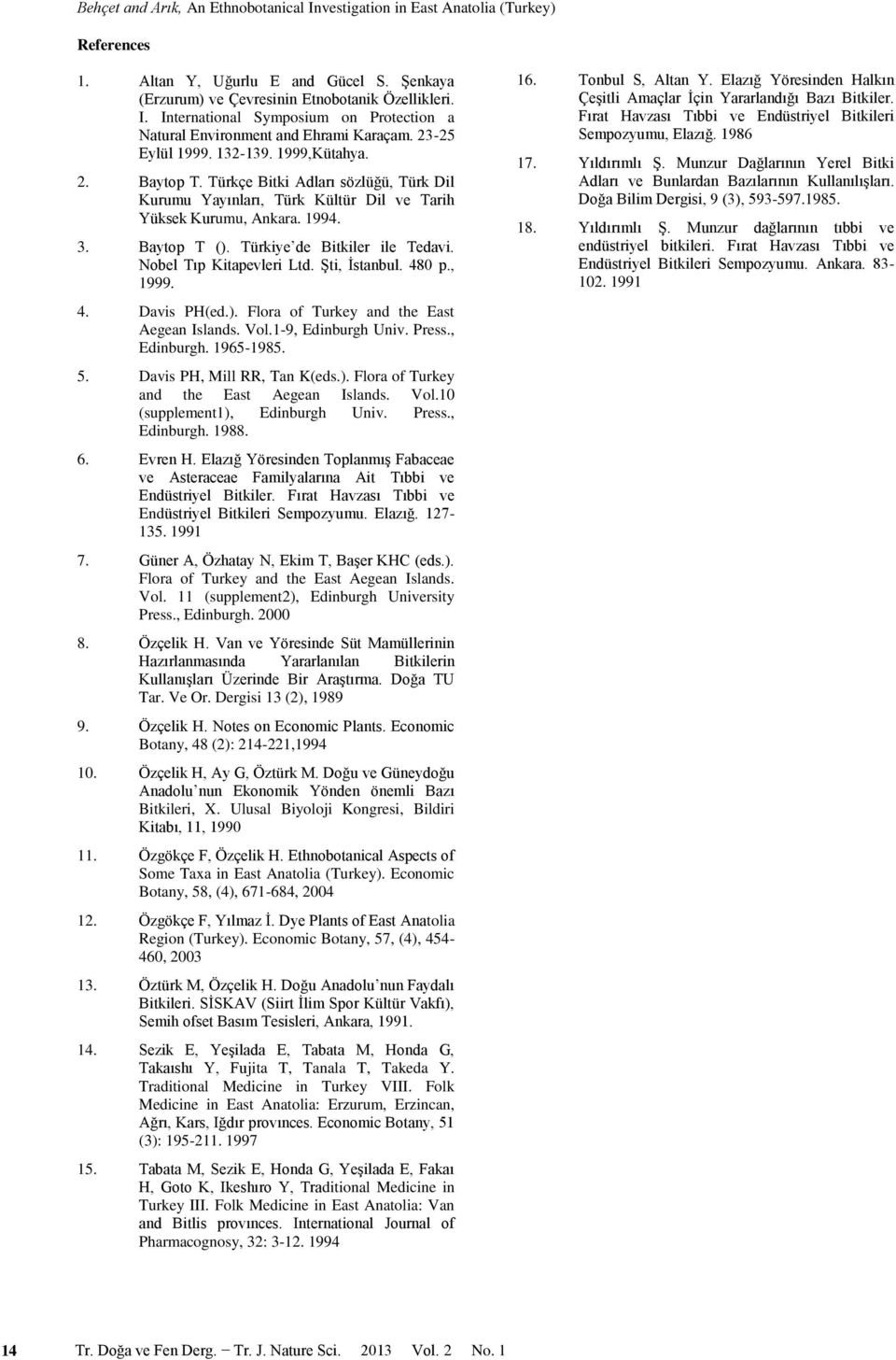 Türkiye de Bitkiler ile Tedavi. Nobel Tıp Kitapevleri Ltd. Şti, İstanbul. 480 p., 1999. 4. Davis PH(ed.). Flora of Turkey and the East Aegean Islands. Vol.1-9, Edinburgh Univ. Press., Edinburgh. 1965-1985.