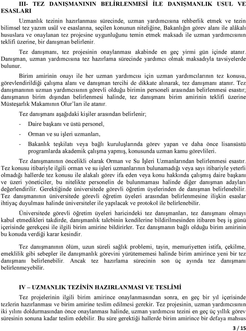 Tez danışmanı, tez projesinin onaylanması akabinde en geç yirmi gün içinde atanır. Danışman, uzman yardımcısına tez hazırlama sürecinde yardımcı olmak maksadıyla tavsiyelerde bulunur.