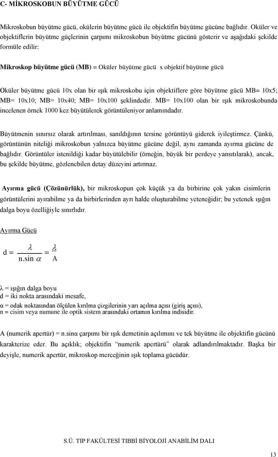 Oküler büyütme gücü 10x olan bir ışık mikroskobu için objektiflere göre büyütme gücü MB= 10x5; MB= 10x10; MB= 10x40; MB= 10x100 şeklindedir.