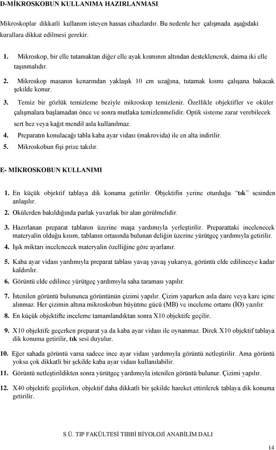 Mikroskop masanın kenarından yaklaşık 10 cm uzağına, tutamak kısmı çalışana bakacak şekilde konur. 3. Temiz bir gözlük temizleme beziyle mikroskop temizlenir.