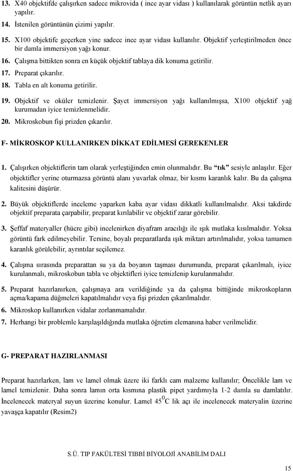 Çalışma bittikten sonra en küçük objektif tablaya dik konuma getirilir. 17. Preparat çıkarılır. 18. Tabla en alt konuma getirilir. 19. Objektif ve oküler temizlenir.