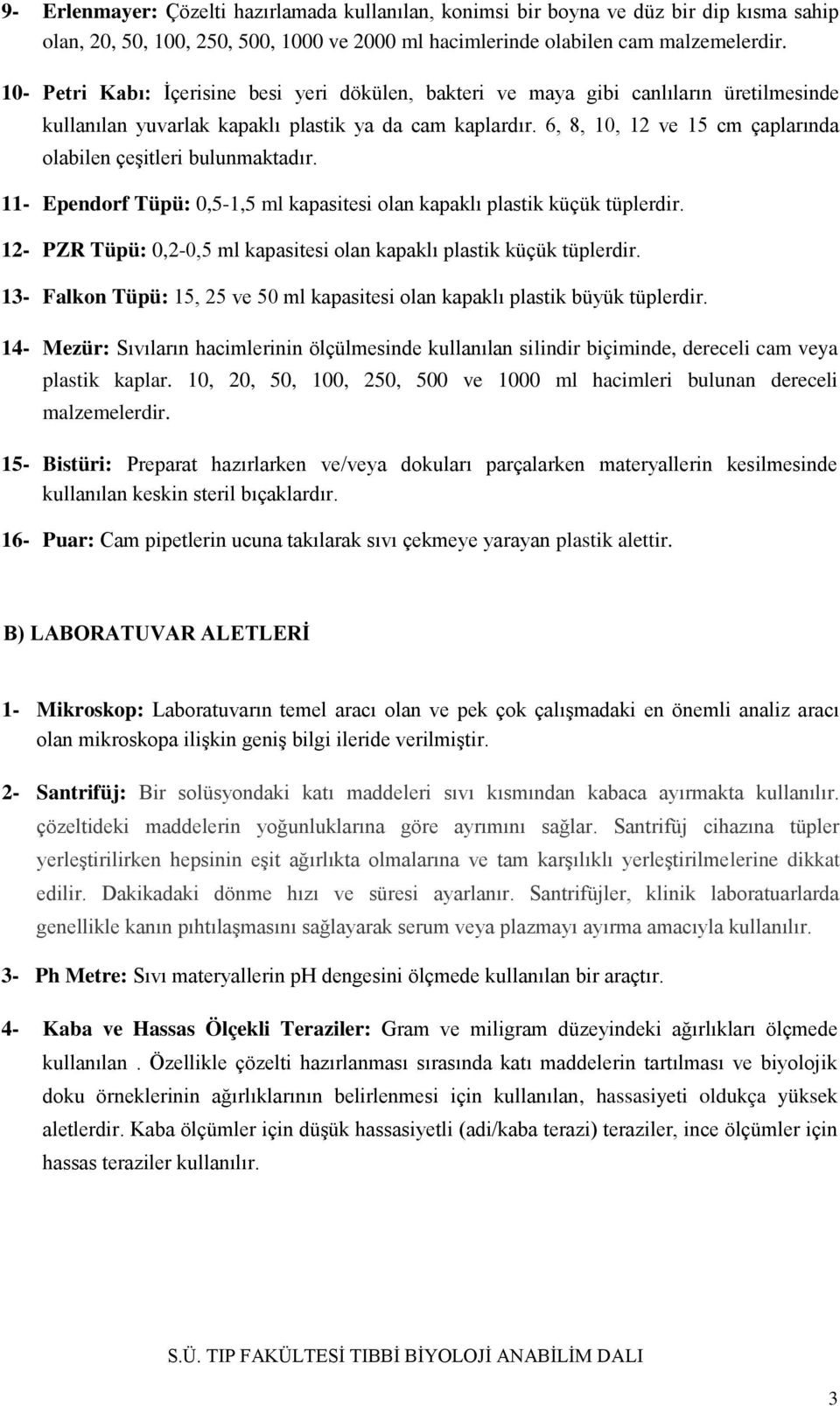 6, 8, 10, 12 ve 15 cm çaplarında olabilen çeşitleri bulunmaktadır. 11- Ependorf Tüpü: 0,5-1,5 ml kapasitesi olan kapaklı plastik küçük tüplerdir.