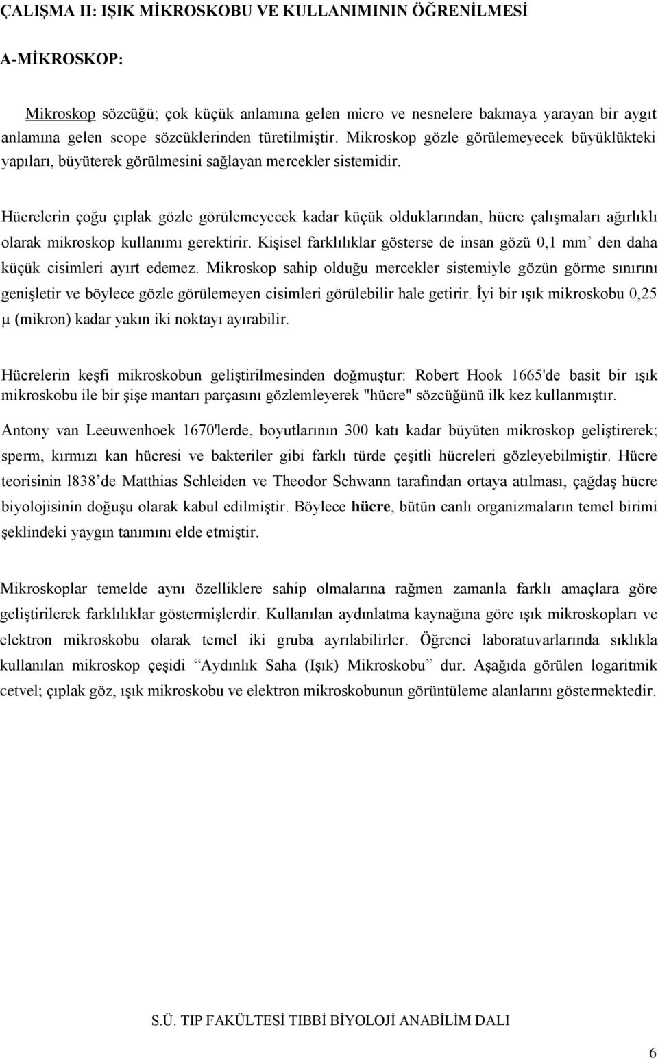 Hücrelerin çoğu çıplak gözle görülemeyecek kadar küçük olduklarından, hücre çalışmaları ağırlıklı olarak mikroskop kullanımı gerektirir.