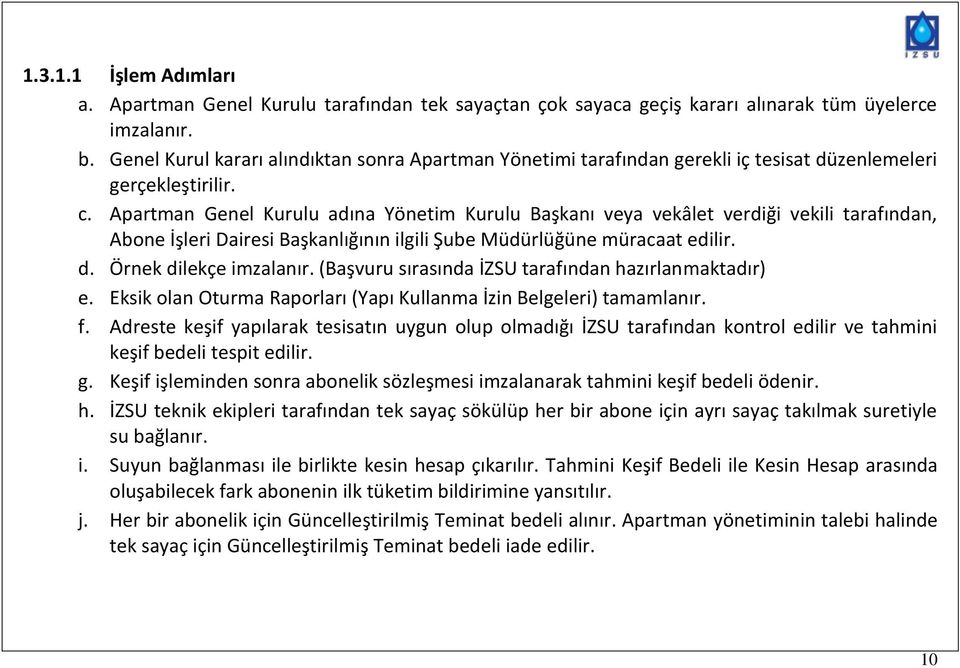 Apartman Genel Kurulu adına Yönetim Kurulu Başkanı veya vekâlet verdiği vekili tarafından, Abone İşleri si Başkanlığının ilgili Şube Müdürlüğüne müracaat edilir. d. Örnek dilekçe imzalanır.