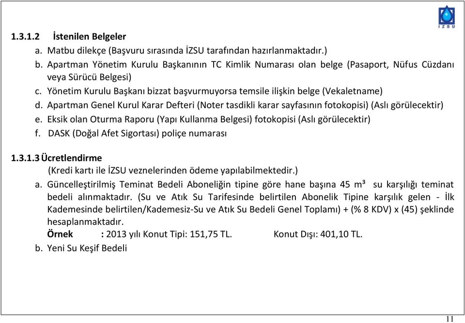 Apartman Genel Kurul Karar Defteri (Noter tasdikli karar sayfasının fotokopisi) (Aslı görülecektir) e. Eksik olan Oturma Raporu (Yapı Kullanma Belgesi) fotokopisi (Aslı görülecektir) f.