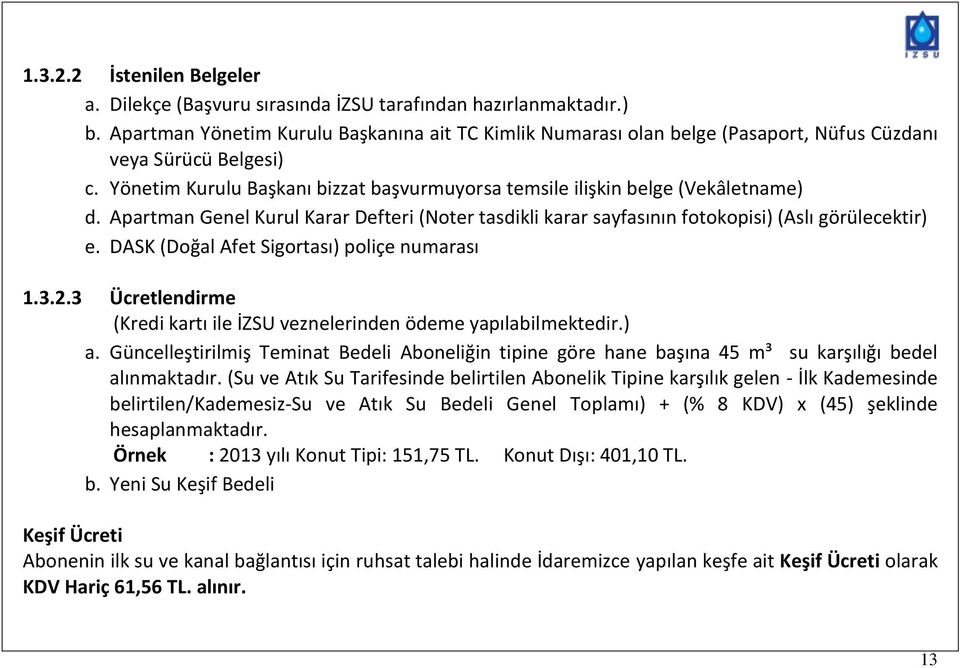 Apartman Genel Kurul Karar Defteri (Noter tasdikli karar sayfasının fotokopisi) (Aslı görülecektir) e. DASK (Doğal Afet Sigortası) poliçe numarası 1.3.2.