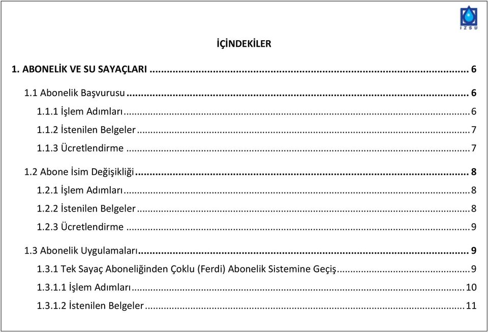 .. 8 1.2.3 Ücretlendirme... 9 1.3 Abonelik Uygulamaları... 9 1.3.1 Tek Sayaç Aboneliğinden Çoklu (Ferdi) Abonelik Sistemine Geçiş.