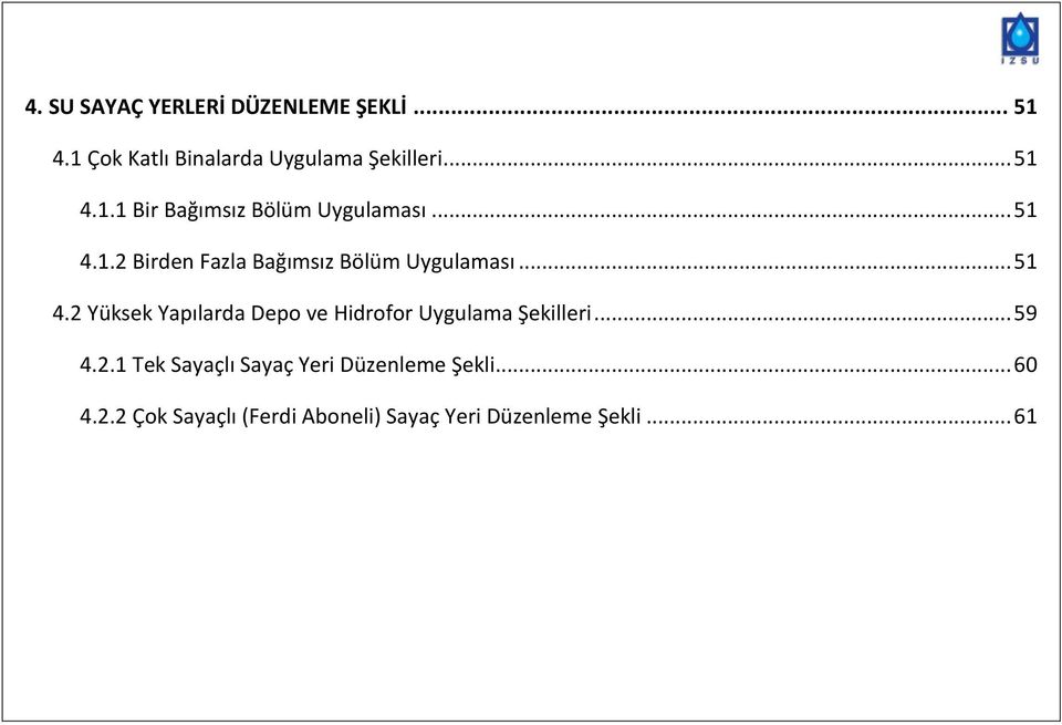 .. 59 4.2.1 Tek Sayaçlı Sayaç Yeri Düzenleme Şekli... 60 4.2.2 Çok Sayaçlı (Ferdi Aboneli) Sayaç Yeri Düzenleme Şekli.