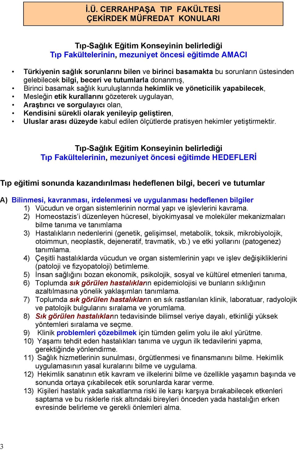 uygulayan, Araştırıcı ve sorgulayıcı olan, Kendisini sürekli olarak yenileyip geliştiren, Uluslar arası düzeyde kabul edilen ölçütlerde pratisyen hekimler yetiştirmektir.