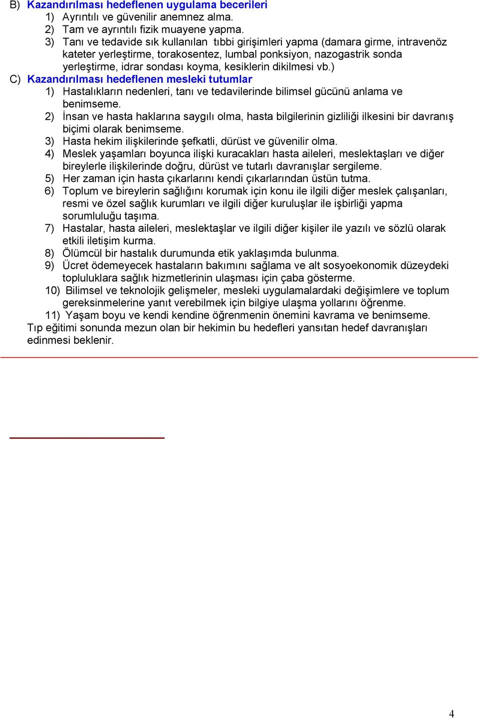 kesiklerin dikilmesi vb.) C) Kazandırılması hedeflenen mesleki tutumlar 1) Hastalıkların nedenleri, tanı ve tedavilerinde bilimsel gücünü anlama ve benimseme.