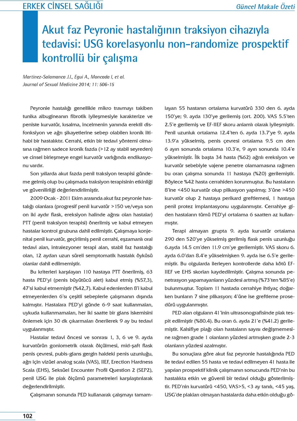 Journal of Sexual Medicine 2014; 11: 506-15 Peyronie hastalığı genellikle mikro travmayı takiben tunika albugineanın fibrotik iyileşmesiyle karakterize ve peniste kurvatür, kısalma, incelmenin