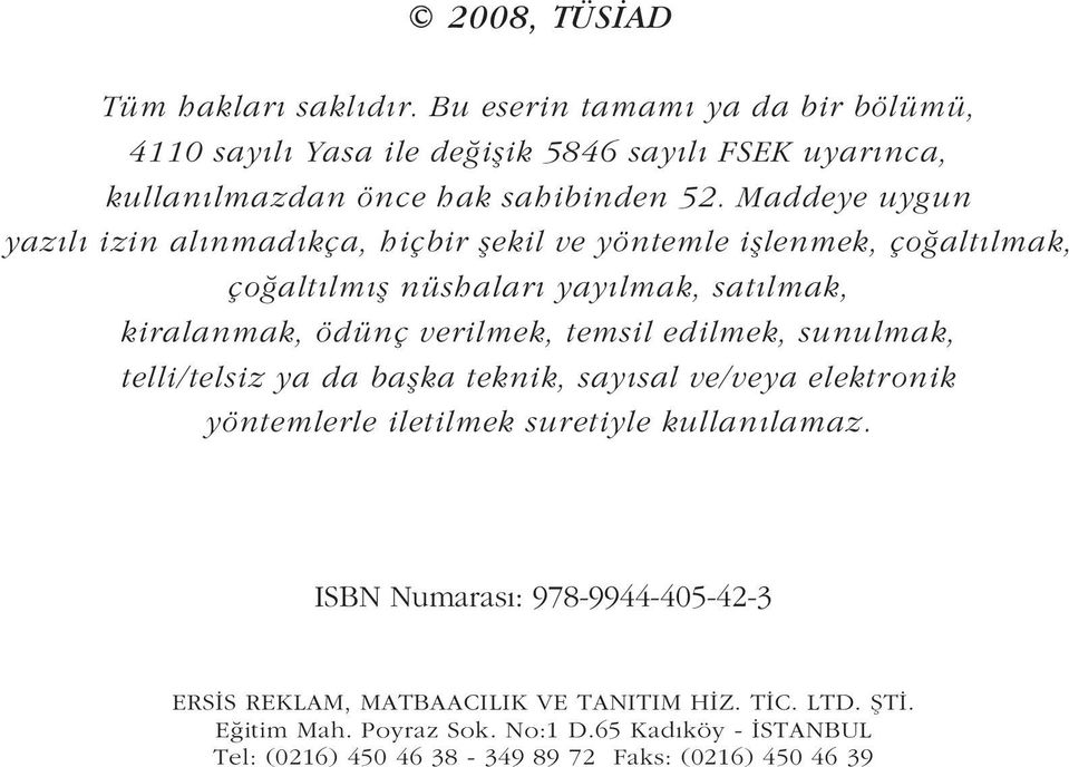 Maddeye uygun yazýlý izin alýnmadýkça, hiçbir þekil ve yöntemle iþlenmek, çoðaltýlmak, çoðaltýlmýþ nüshalarý yayýlmak, satýlmak, kiralanmak, ödünç verilmek,