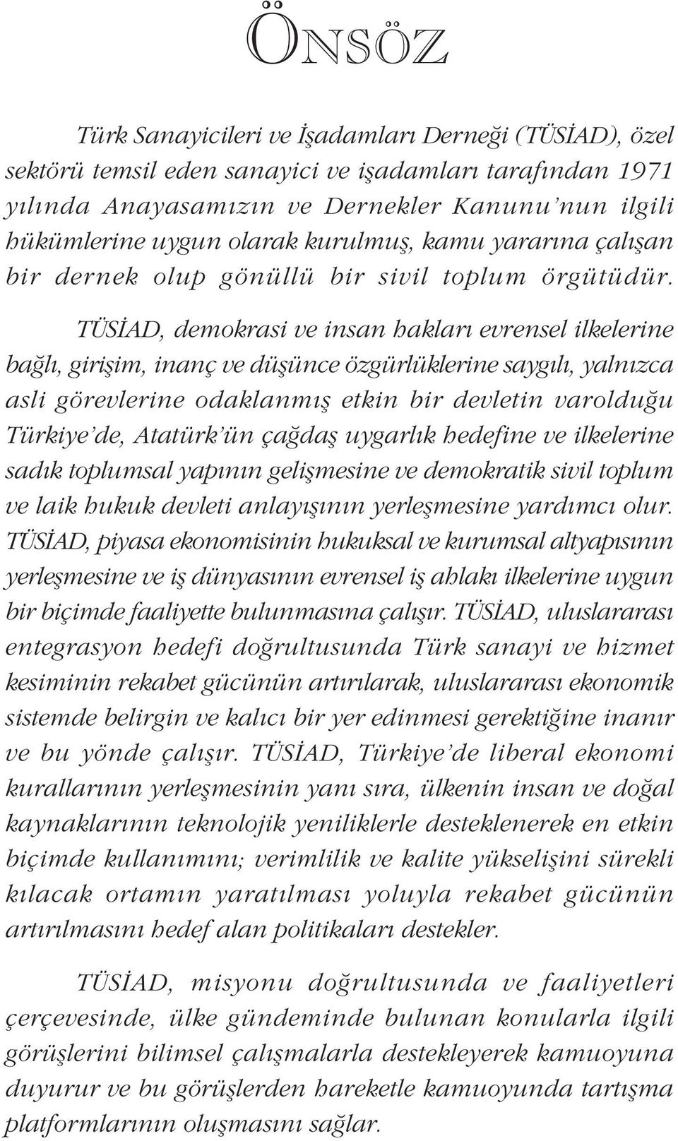 TÜSÝAD, demokrasi ve insan haklarý evrensel ilkelerine baðlý, giriþim, inanç ve düþünce özgürlüklerine saygýlý, yalnýzca asli görevlerine odaklanmýþ etkin bir devletin varolduðu Türkiye'de,