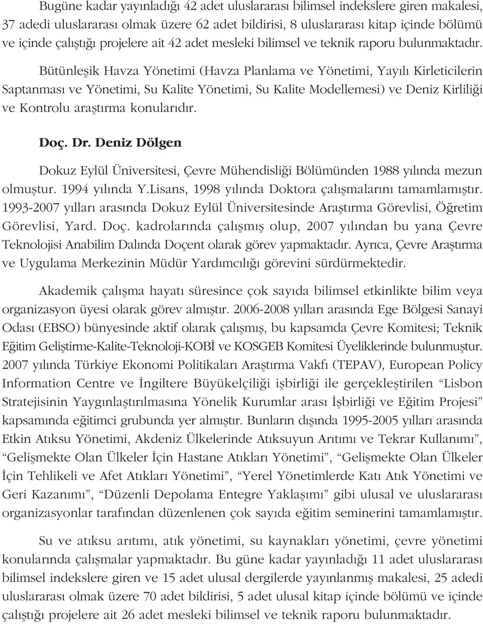 Bütünleþik Havza Yönetimi (Havza Planlama ve Yönetimi, Yayýlý Kirleticilerin Saptanmasý ve Yönetimi, Su Kalite Yönetimi, Su Kalite Modellemesi) ve Deniz Kirliliði ve Kontrolu araþtýrma konularýdýr.