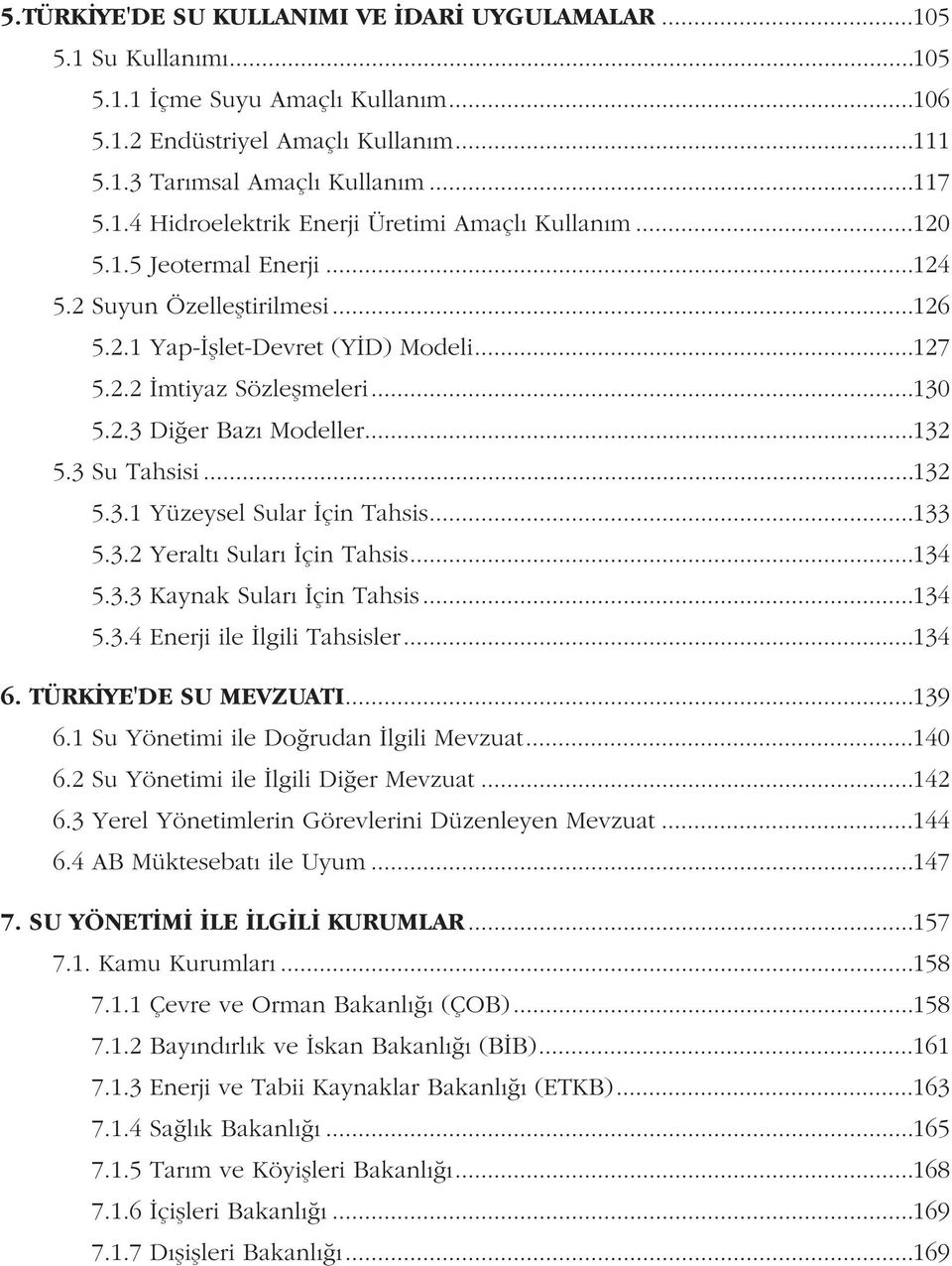 ..133 5.3.2 Yeraltý Sularý Ýçin Tahsis...134 5.3.3 Kaynak Sularý Ýçin Tahsis...134 5.3.4 Enerji ile Ýlgili Tahsisler...134 6. TÜRKÝYE'DE SU MEVZUATI...139 6.1 Su Yönetimi ile Doðrudan Ýlgili Mevzuat.