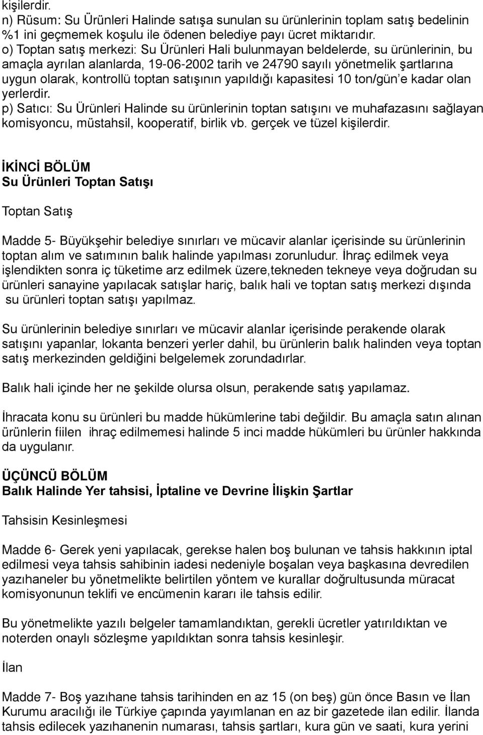 satışının yapıldığı kapasitesi 10 ton/gün e kadar olan yerlerdir. p) Satıcı: Su Ürünleri Halinde su ürünlerinin toptan satışını ve muhafazasını sağlayan komisyoncu, müstahsil, kooperatif, birlik vb.