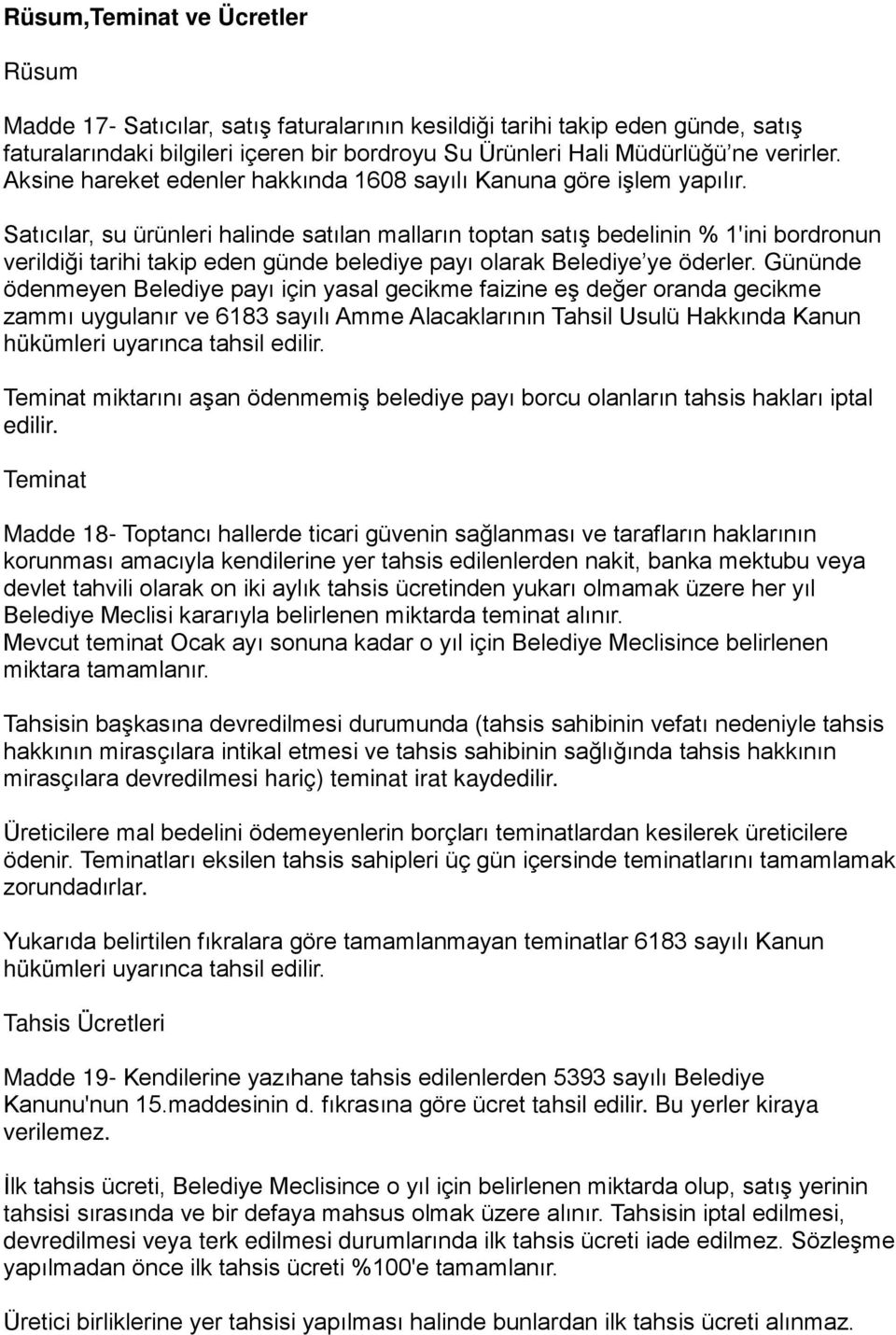 Satıcılar, su ürünleri halinde satılan malların toptan satış bedelinin % 1'ini bordronun verildiği tarihi takip eden günde belediye payı olarak Belediye ye öderler.