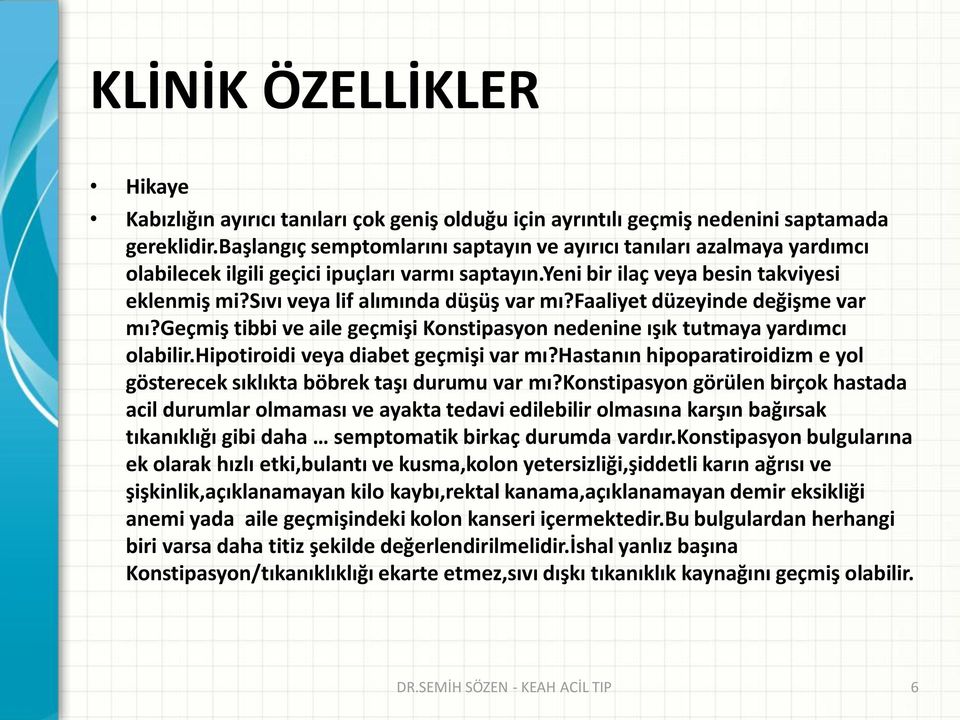 sıvı veya lif alımında düşüş var mı?faaliyet düzeyinde değişme var mı?geçmiş tibbi ve aile geçmişi Konstipasyon nedenine ışık tutmaya yardımcı olabilir.hipotiroidi veya diabet geçmişi var mı?