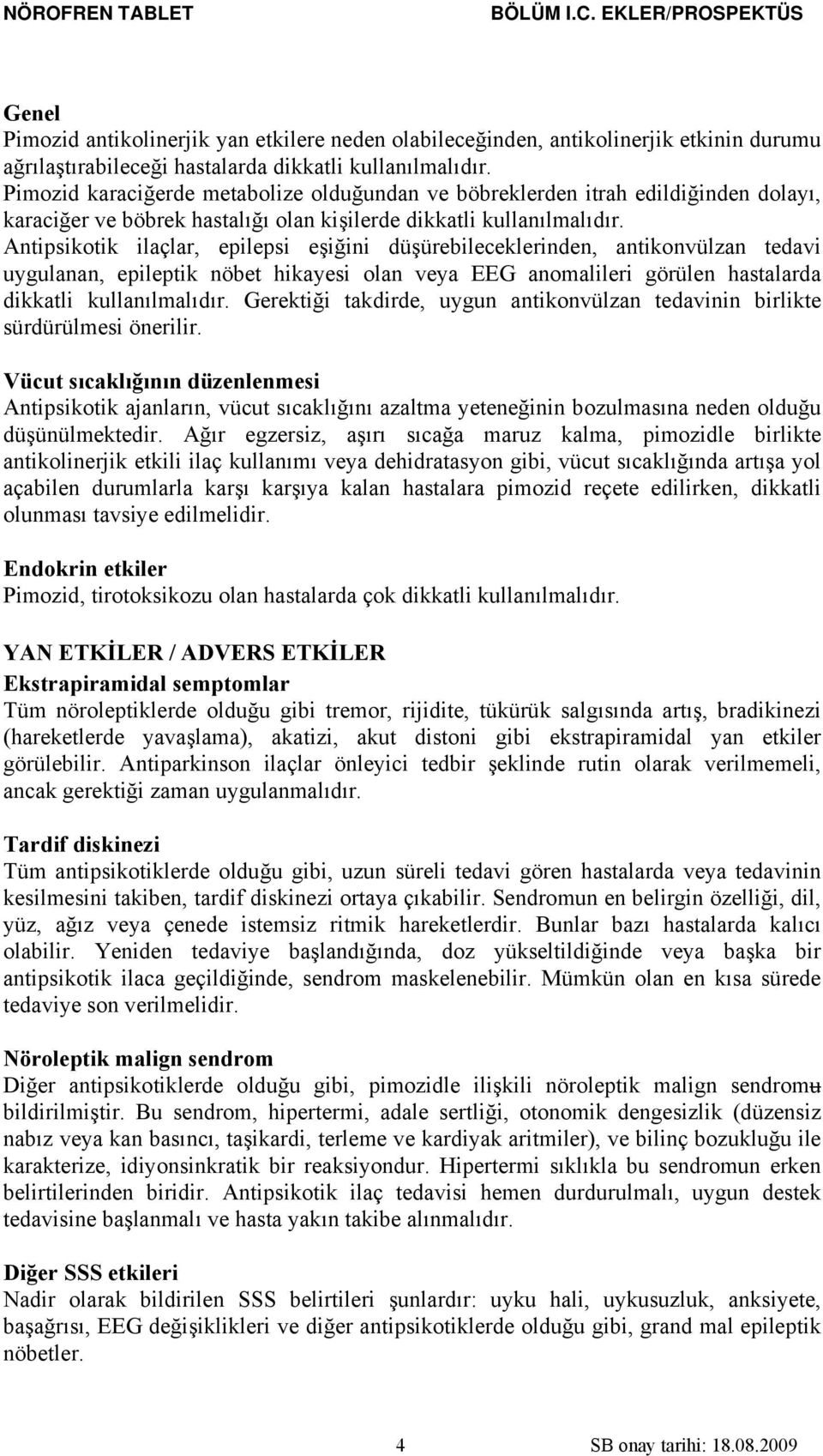 Antipsikotik ilaçlar, epilepsi eşiğini düşürebileceklerinden, antikonvülzan tedavi uygulanan, epileptik nöbet hikayesi olan veya EEG anomalileri görülen hastalarda dikkatli kullanılmalıdır.