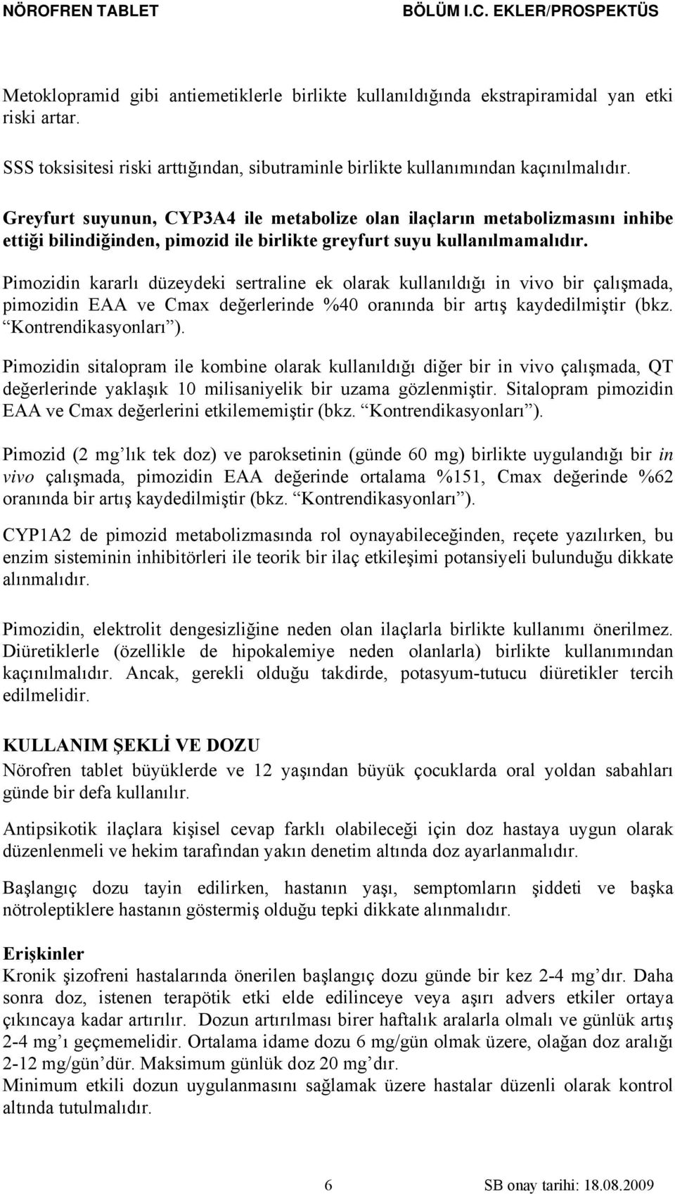 Pimozidin kararlı düzeydeki sertraline ek olarak kullanıldığı in vivo bir çalışmada, pimozidin EAA ve Cmax değerlerinde %40 oranında bir artış kaydedilmiştir (bkz. Kontrendikasyonları ).