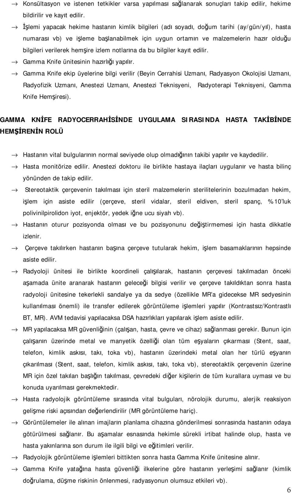 hemşire izlem notlarına da bu bilgiler kayıt edilir. Gamma Knife ünitesinin hazırlığı yapılır.