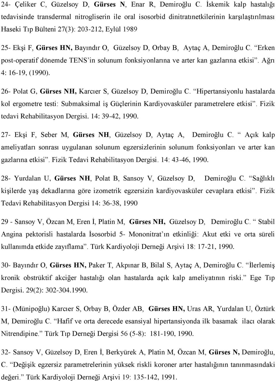 O, Güzelsoy D, Orbay B, Aytaç A, Demiroğlu C. Erken post-operatif dönemde TENS in solunum fonksiyonlarına ve arter kan gazlarına etkisi. Ağrı 4: 16-19, (1990).