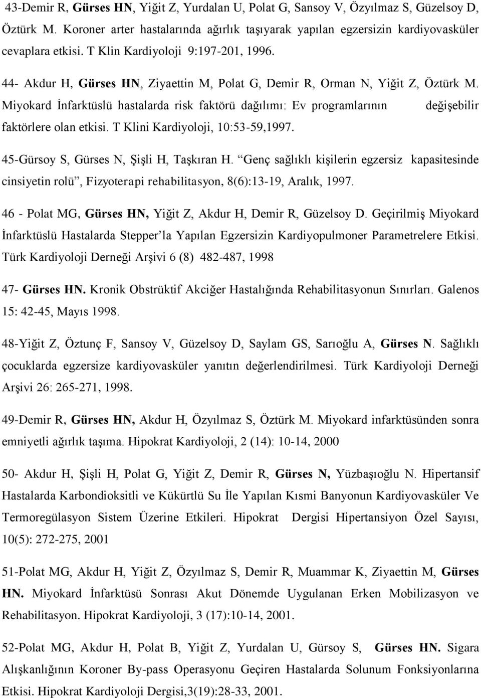 Miyokard İnfarktüslü hastalarda risk faktörü dağılımı: Ev programlarının değişebilir faktörlere olan etkisi. T Klini Kardiyoloji, 10:53-59,1997. 45-Gürsoy S, Gürses N, Şişli H, Taşkıran H.