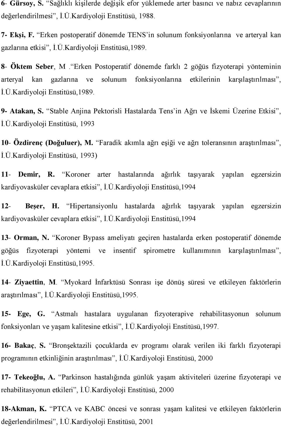 Erken Postoperatif dönemde farklı 2 göğüs fizyoterapi yönteminin arteryal kan gazlarına ve solunum fonksiyonlarına etkilerinin karşılaştırılması, İ.Ü.Kardiyoloji Enstitüsü,1989. 9- Atakan, S.