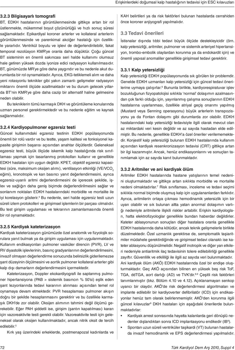 Epikardiyal koroner arterler ve kollateral arterlerin görüntülenmesinde ve parenkimal akciğer hastalığı için özellikle yararlıdır.