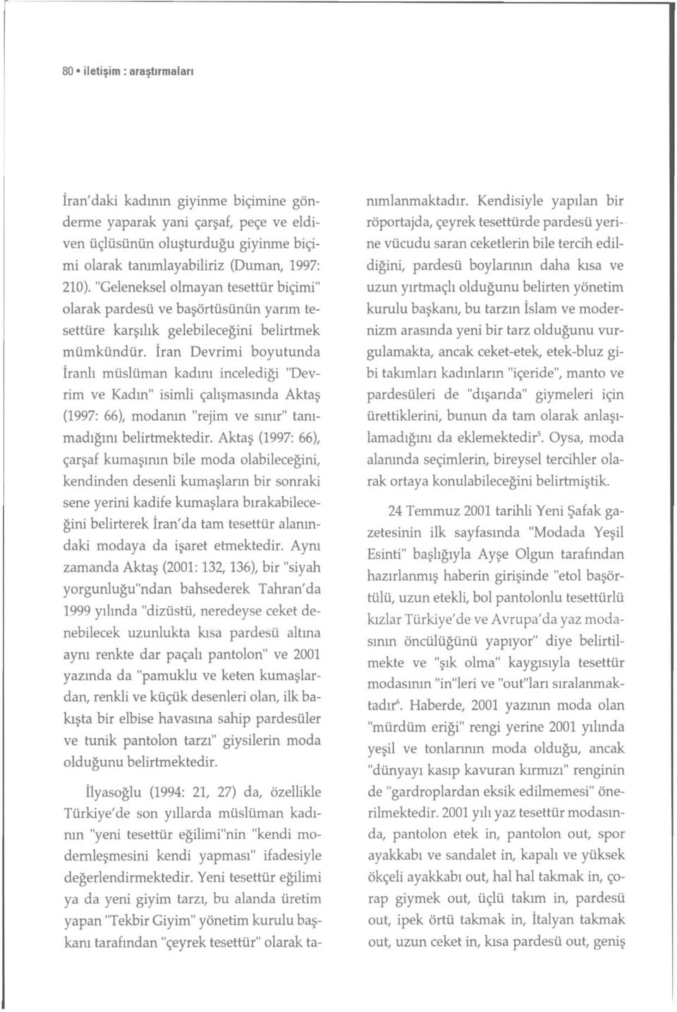 İran Devrimi boyutunda İranlı müslüman kadını incelediği "Devrim ve Kadın" isimli çalışmasında Aktaş (1997: 66), modanın "rejim ve sınır" tanımadığını belirtmektedir.