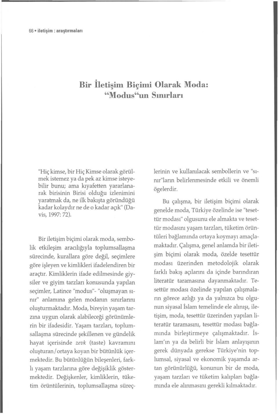 Bir iletişim biçimi olarak moda, sembolik etkileşim aracılığıyla toplumsallaşma sürecinde, kurallara göre değil, seçimlere göre işleyen ve kimlikleri ifadelendiren bir araçtır.