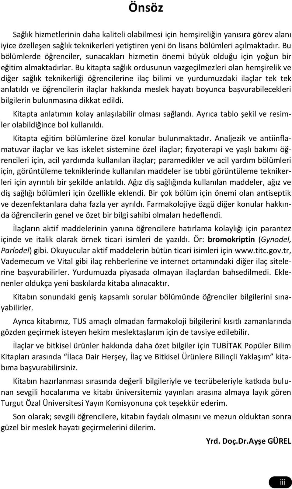 Bu kitapta sağlık ordusunun vazgeçilmezleri olan hemşirelik ve diğer sağlık teknikerliği öğrencilerine ilaç bilimi ve yurdumuzdaki ilaçlar tek tek anlatıldı ve öğrencilerin ilaçlar hakkında meslek